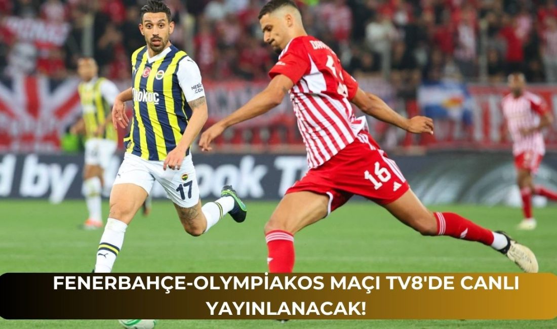 Fenerbahçe-Olympiakos Maçı TV8’de Canlı Yayınlanacak!