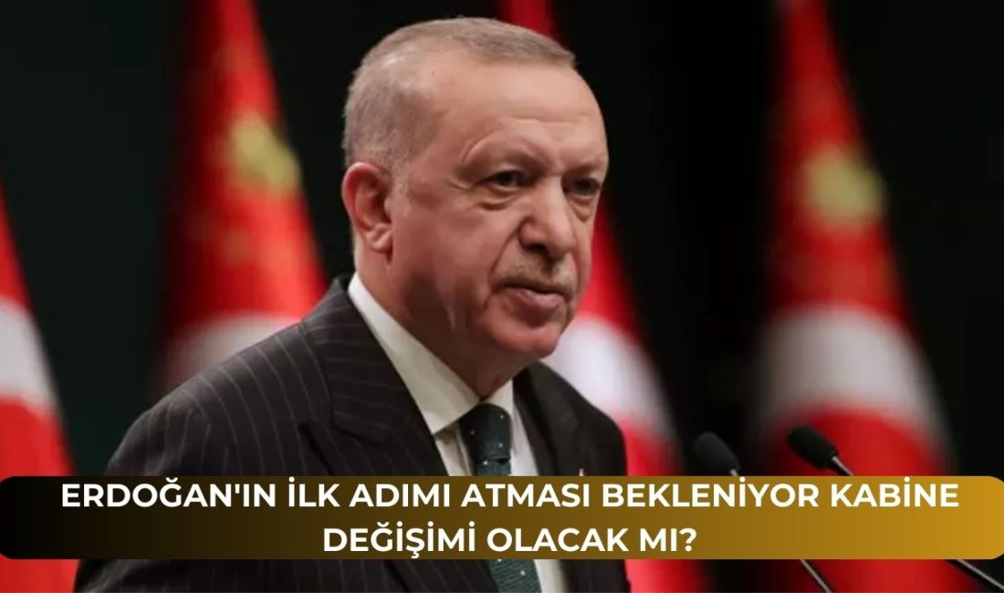 Erdoğan’ın İlk Adımı Atması Bekleniyor Kabine Değişimi Olacak mı?