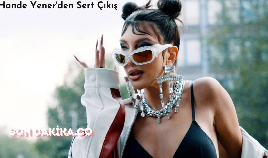 Hande Yener'den Sert Çıkış: