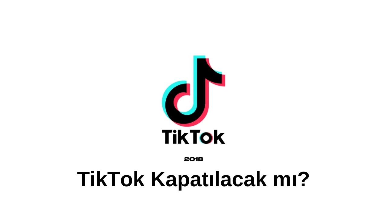 TikTok Kapatilacak mi