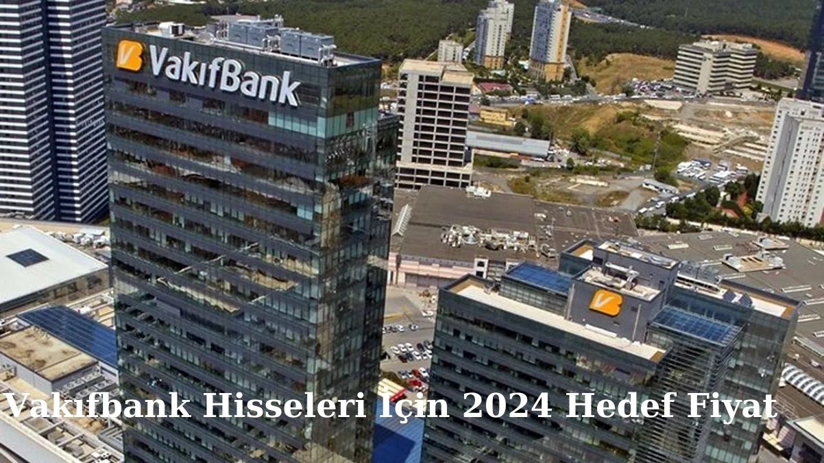 Vakıfbank Hisseleri İçin 2024 Hedef Fiyat